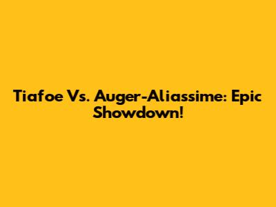 Tiafoe Vs. Auger-Aliassime: Epic Showdown!
