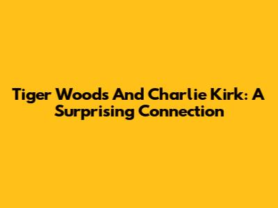 Tiger Woods And Charlie Kirk: A Surprising Connection