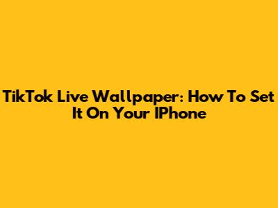 TikTok Live Wallpaper: How To Set It On Your IPhone