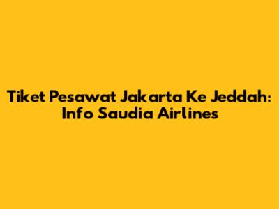 Tiket Pesawat Jakarta Ke Jeddah: Info Saudia Airlines
