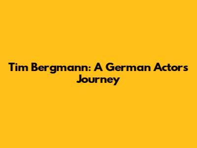 Tim Bergmann: A German Actor's Journey