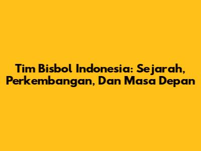 Tim Bisbol Indonesia: Sejarah, Perkembangan, Dan Masa Depan