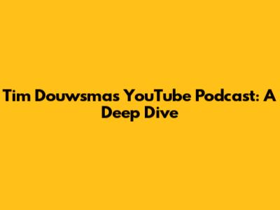 Tim Douwsma's YouTube Podcast: A Deep Dive