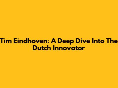 Tim Eindhoven: A Deep Dive Into The Dutch Innovator