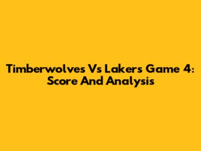 Timberwolves Vs Lakers Game 4: Score And Analysis