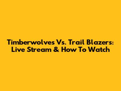 Timberwolves Vs. Trail Blazers: Live Stream & How To Watch