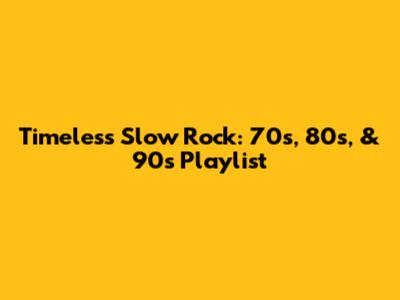 Timeless Slow Rock: 70s, 80s, & 90s Playlist