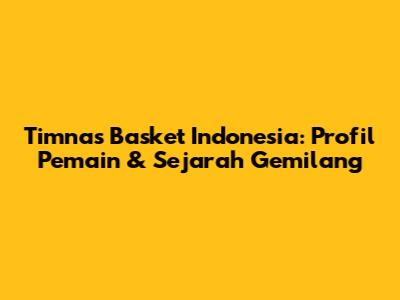 Timnas Basket Indonesia: Profil Pemain & Sejarah Gemilang