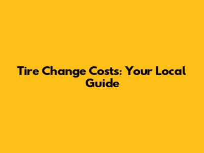 Tire Change Costs: Your Local Guide