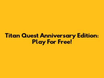 Titan Quest Anniversary Edition: Play For Free!