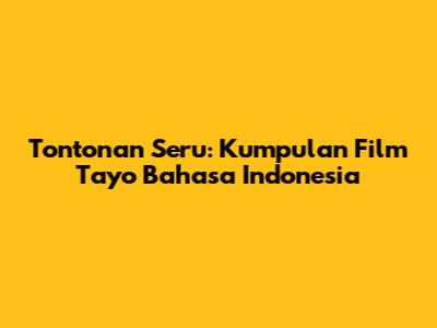 Tontonan Seru: Kumpulan Film Tayo Bahasa Indonesia
