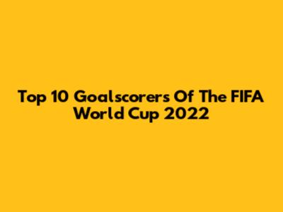 Top 10 Goalscorers Of The FIFA World Cup 2022