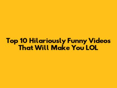 Top 10 Hilariously Funny Videos That Will Make You LOL