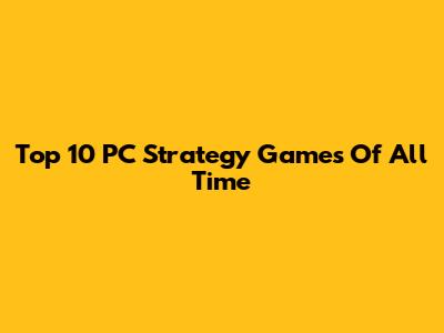 Top 10 PC Strategy Games Of All Time