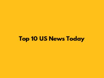 Top 10 US News Today