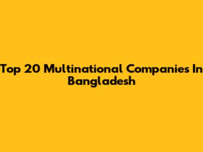 Top 20 Multinational Companies In Bangladesh