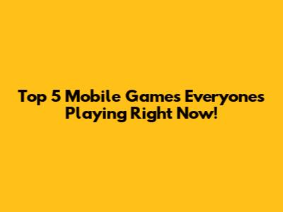 Top 5 Mobile Games Everyone's Playing Right Now!
