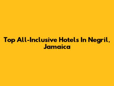 Top All-Inclusive Hotels In Negril, Jamaica