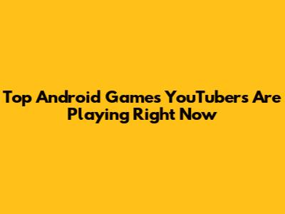 Top Android Games YouTubers Are Playing Right Now