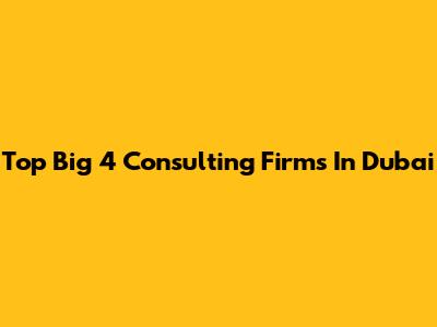 Top Big 4 Consulting Firms In Dubai
