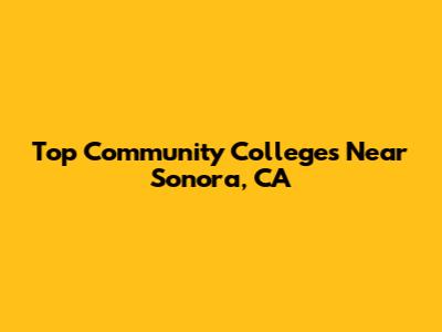Top Community Colleges Near Sonora, CA