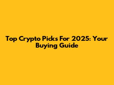 Top Crypto Picks For 2025: Your Buying Guide