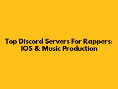 Top Discord Servers For Rappers: IOS & Music Production