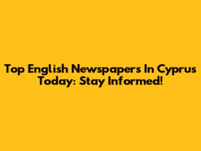 Top English Newspapers In Cyprus Today: Stay Informed!