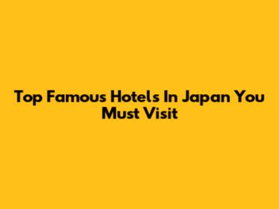 Top Famous Hotels In Japan You Must Visit