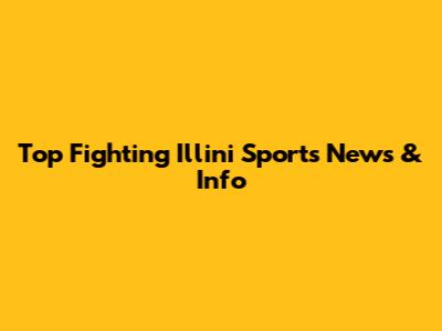Top Fighting Illini Sports News & Info