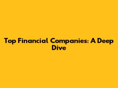 Top Financial Companies: A Deep Dive