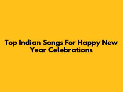 Top Indian Songs For Happy New Year Celebrations