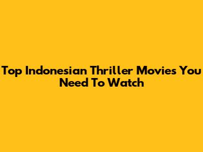 Top Indonesian Thriller Movies You Need To Watch