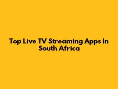 Top Live TV Streaming Apps In South Africa