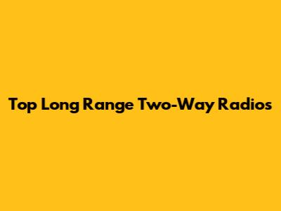 Top Long Range Two-Way Radios