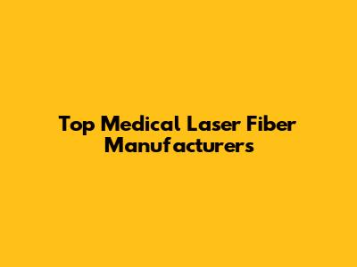 Top Medical Laser Fiber Manufacturers