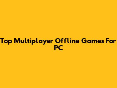 Top Multiplayer Offline Games For PC