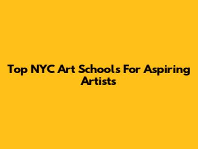 Top NYC Art Schools For Aspiring Artists