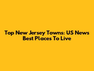 Top New Jersey Towns: US News Best Places To Live