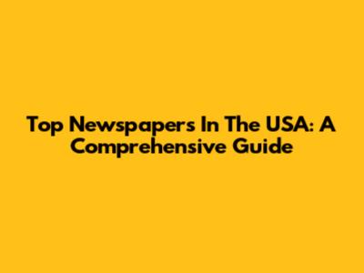 Top Newspapers In The USA: A Comprehensive Guide