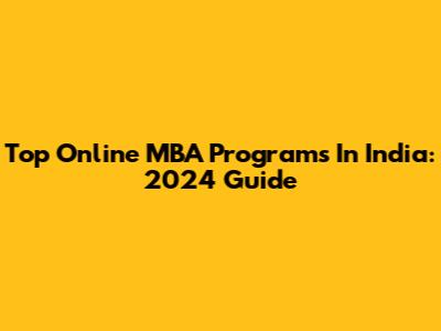 Top Online MBA Programs In India: 2024 Guide