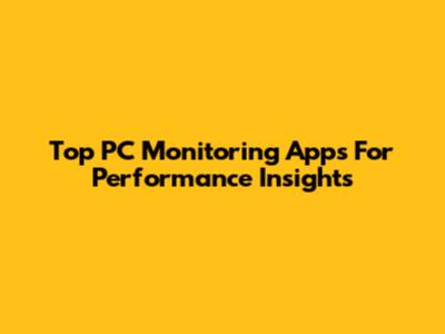 Top PC Monitoring Apps For Performance Insights