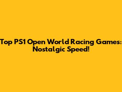 Top PS1 Open World Racing Games: Nostalgic Speed!