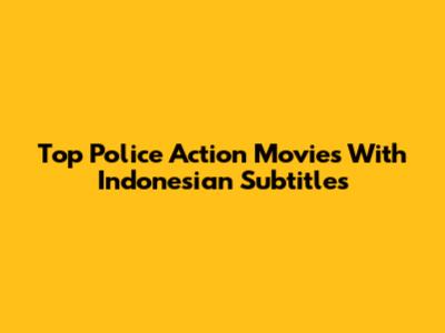 Top Police Action Movies With Indonesian Subtitles