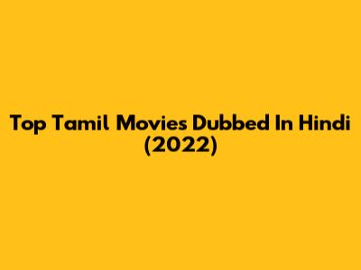 Top Tamil Movies Dubbed In Hindi (2022)