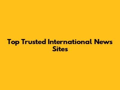 Top Trusted International News Sites