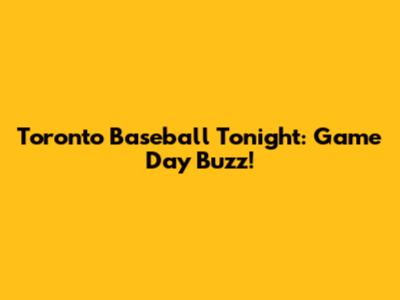 Toronto Baseball Tonight: Game Day Buzz!
