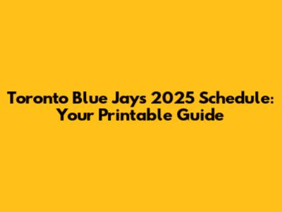 Toronto Blue Jays 2025 Schedule: Your Printable Guide