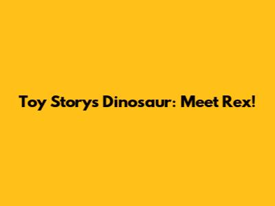 Toy Story's Dinosaur: Meet Rex!