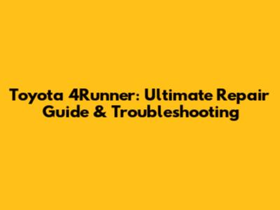 Toyota 4Runner: Ultimate Repair Guide & Troubleshooting